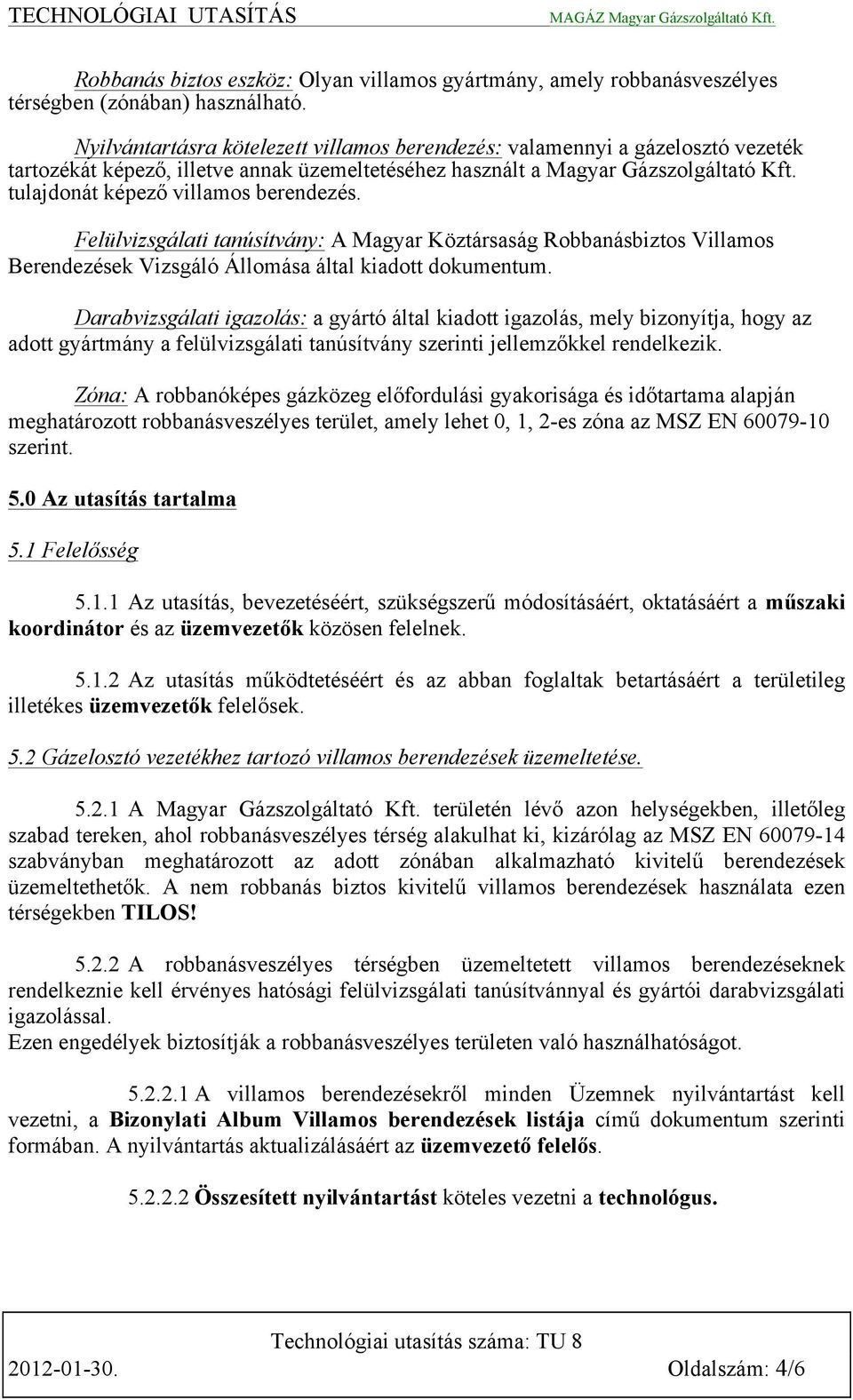 tulajdonát képező villamos berendezés. Felülvizsgálati tanúsítvány: A Magyar Köztársaság Robbanásbiztos Villamos Berendezések Vizsgáló Állomása által kiadott dokumentum.