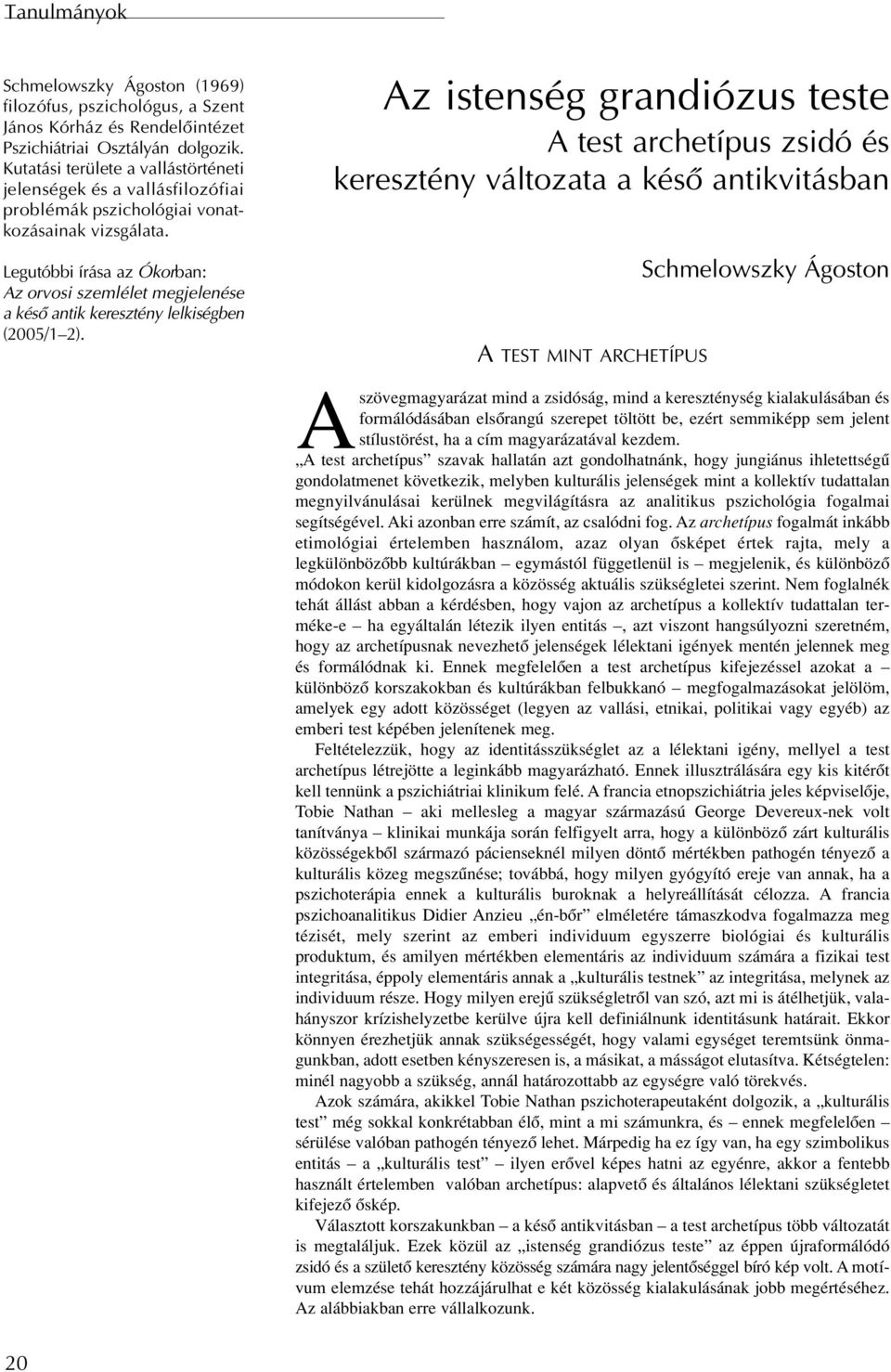 Legutóbbi írása az Ókorban: Az orvosi szemlélet megjelenése a késô antik keresztény lelkiségben (2005/1 2).