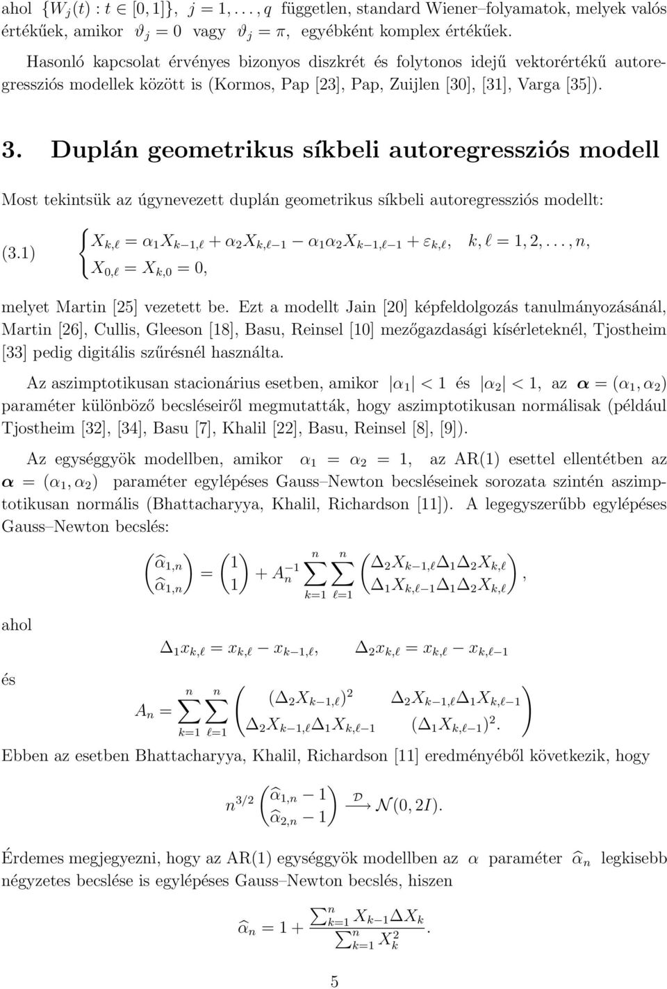 uplá geometrikus síkbeli autoregressziós modell Most tekitsük az úgyevezett duplá geometrikus síkbeli autoregressziós modellt: (3.) Xk,l = α X k,l + α 2 X k,l α α 2 X k,l + ε k,l, k, l =, 2,.