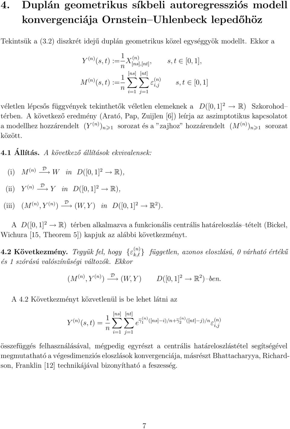 A következő eredméy (Arató, Pap, Zuijle [6]) leírja az aszimptotikus kapcsolatot a modellhez hozzáredelt (Y () ) sorozat és a zajhoz hozzáredelt (M () ) sorozat között. 4. Állítás.