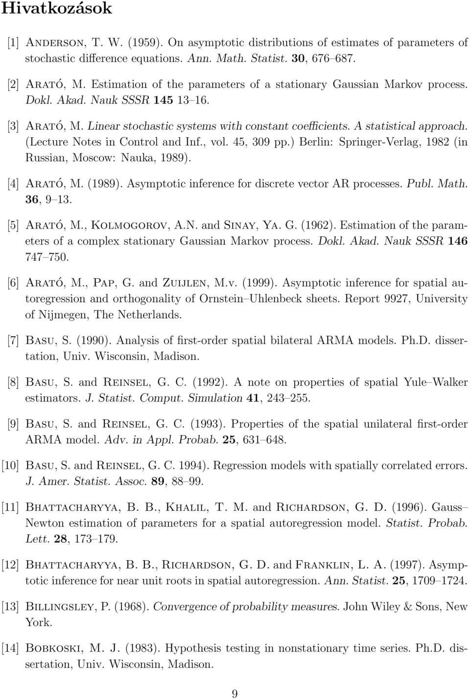 (Lecture Notes i Cotrol ad If., vol. 45, 39 pp.) Berli: Spriger-Verlag, 982 (i Russia, Moscow: Nauka, 989). [4] Arató, M. (989). Asymptotic iferece for discrete vector AR processes. Publ. Math.