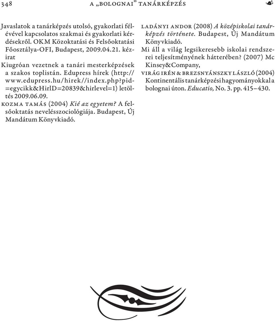 06.09. Kozma Tamás (2004) Kié az egyetem? A felsőoktatás nevelésszociológiája. Budapest, Új Mandátum Könyvkiadó. Ladányi Andor (2008) A középiskolai tanárképzés története.