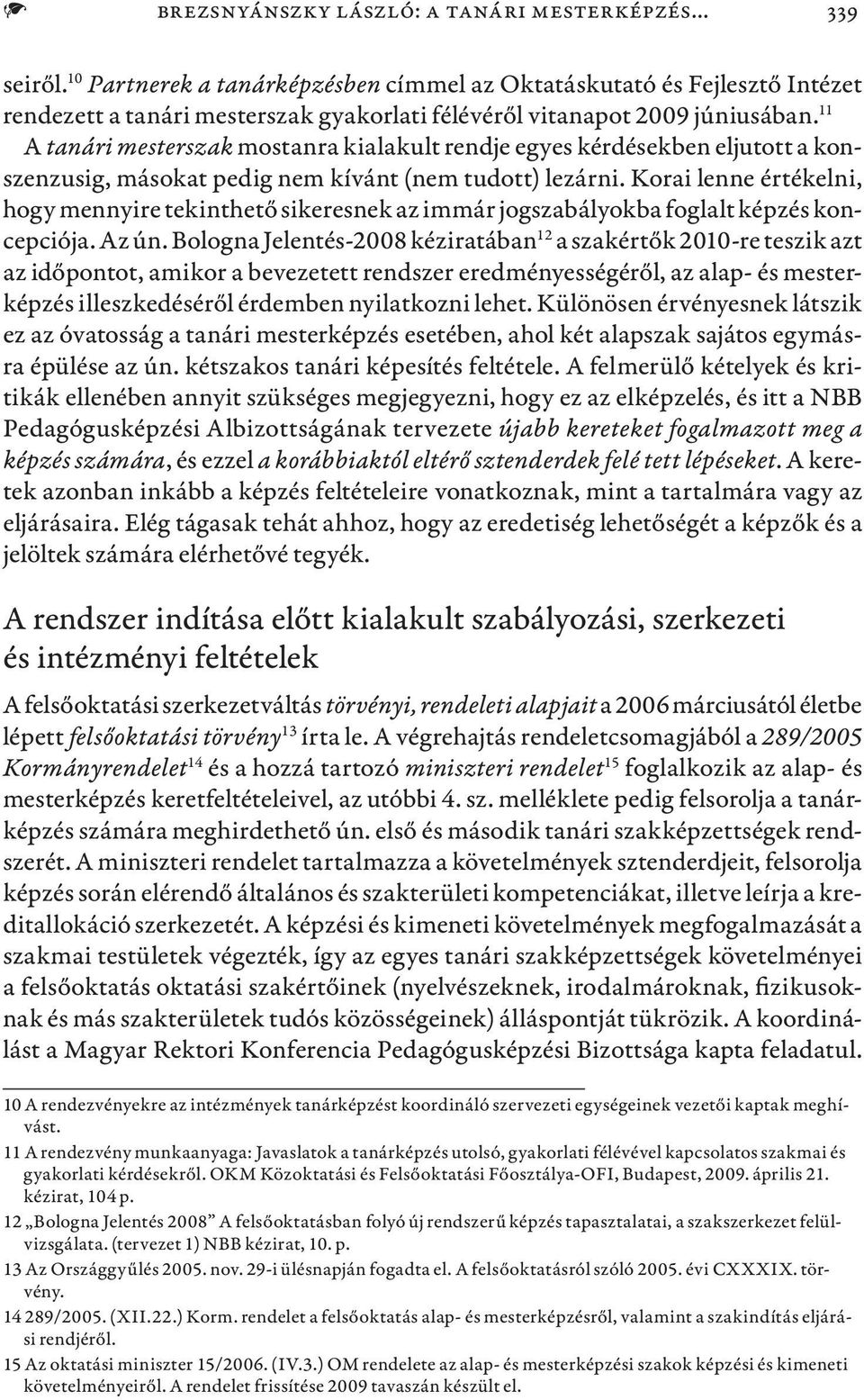 11 A tanári mesterszak mostanra kialakult rendje egyes kérdésekben eljutott a konszenzusig, másokat pedig nem kívánt (nem tudott) lezárni.