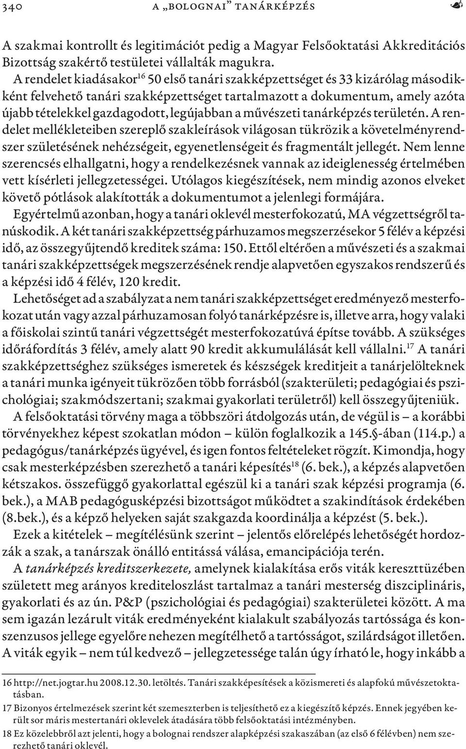 a művészeti tanárképzés területén. A rendelet mellékleteiben szereplő szakleírások világosan tükrözik a követelményrendszer születésének nehézségeit, egyenetlenségeit és fragmentált jellegét.