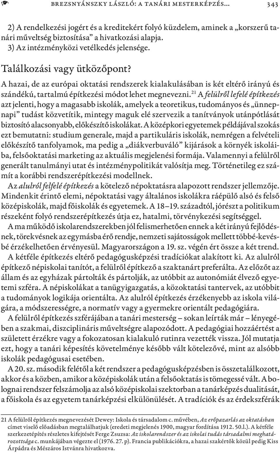 A hazai, de az európai oktatási rendszerek kialakulásában is két eltérő irányú és szándékú, tartalmú építkezési módot lehet megnevezni.