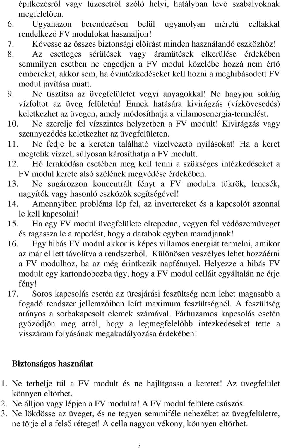 Az esetleges sérülések vagy áramütések elkerülése érdekében semmilyen esetben ne engedjen a FV modul közelébe hozzá nem értő embereket, akkor sem, ha óvintézkedéseket kell hozni a meghibásodott FV