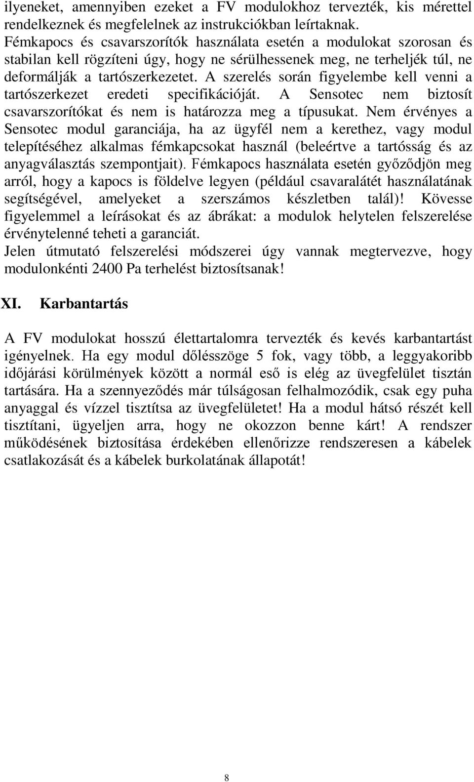 A szerelés során figyelembe kell venni a tartószerkezet eredeti specifikációját. A Sensotec nem biztosít csavarszorítókat és nem is határozza meg a típusukat.