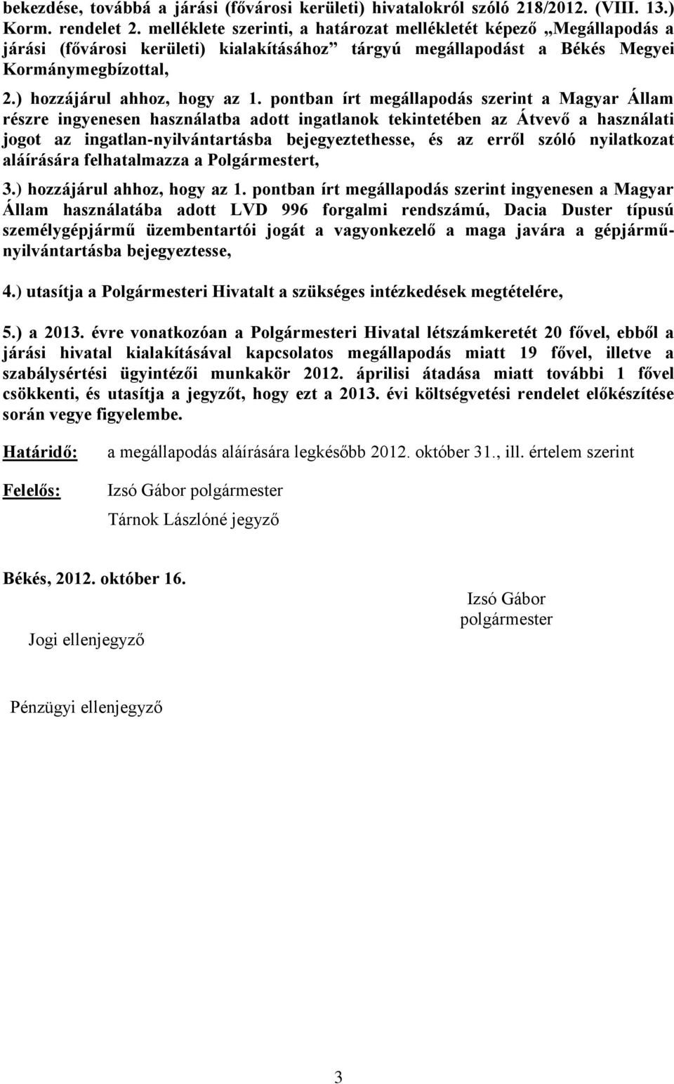 pontban írt megállapodás szerint a Magyar Állam részre ingyenesen használatba adott ingatlanok tekintetében az Átvevő a használati jogot az ingatlan-nyilvántartásba bejegyeztethesse, és az erről