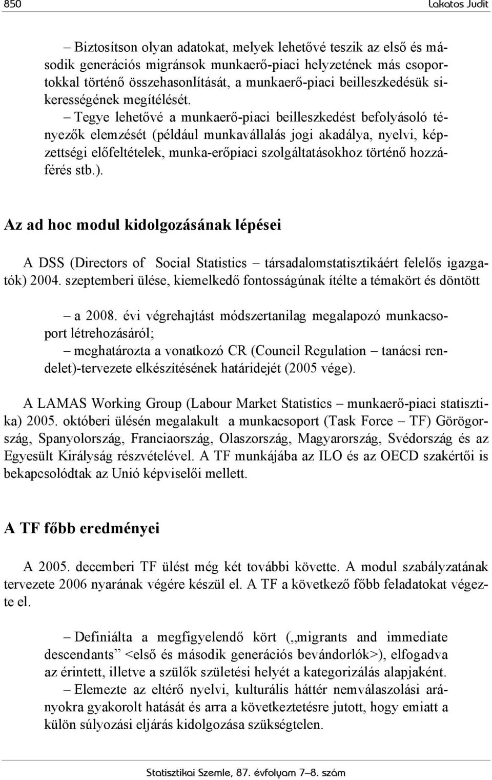 Tegye lehetővé a munkaerő-piaci beilleszkedést befolyásoló tényezők elemzését (például munkavállalás jogi akadálya, nyelvi, képzettségi előfeltételek, munka-erőpiaci szolgáltatásokhoz történő