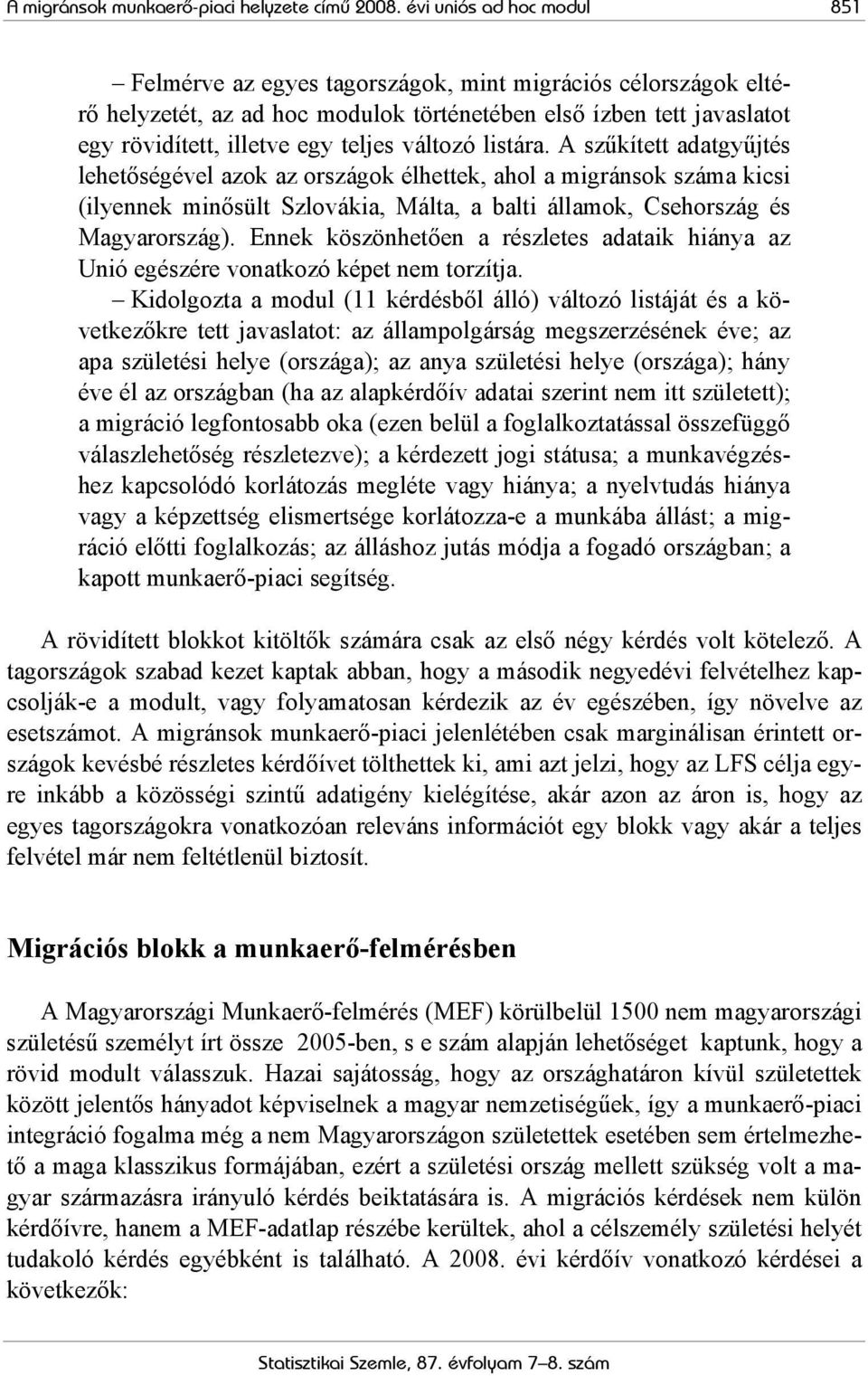 változó listára. A szűkített adatgyűjtés lehetőségével azok az országok élhettek, ahol a migránsok száma kicsi (ilyennek minősült Szlovákia, Málta, a balti államok, Csehország és Magyarország).