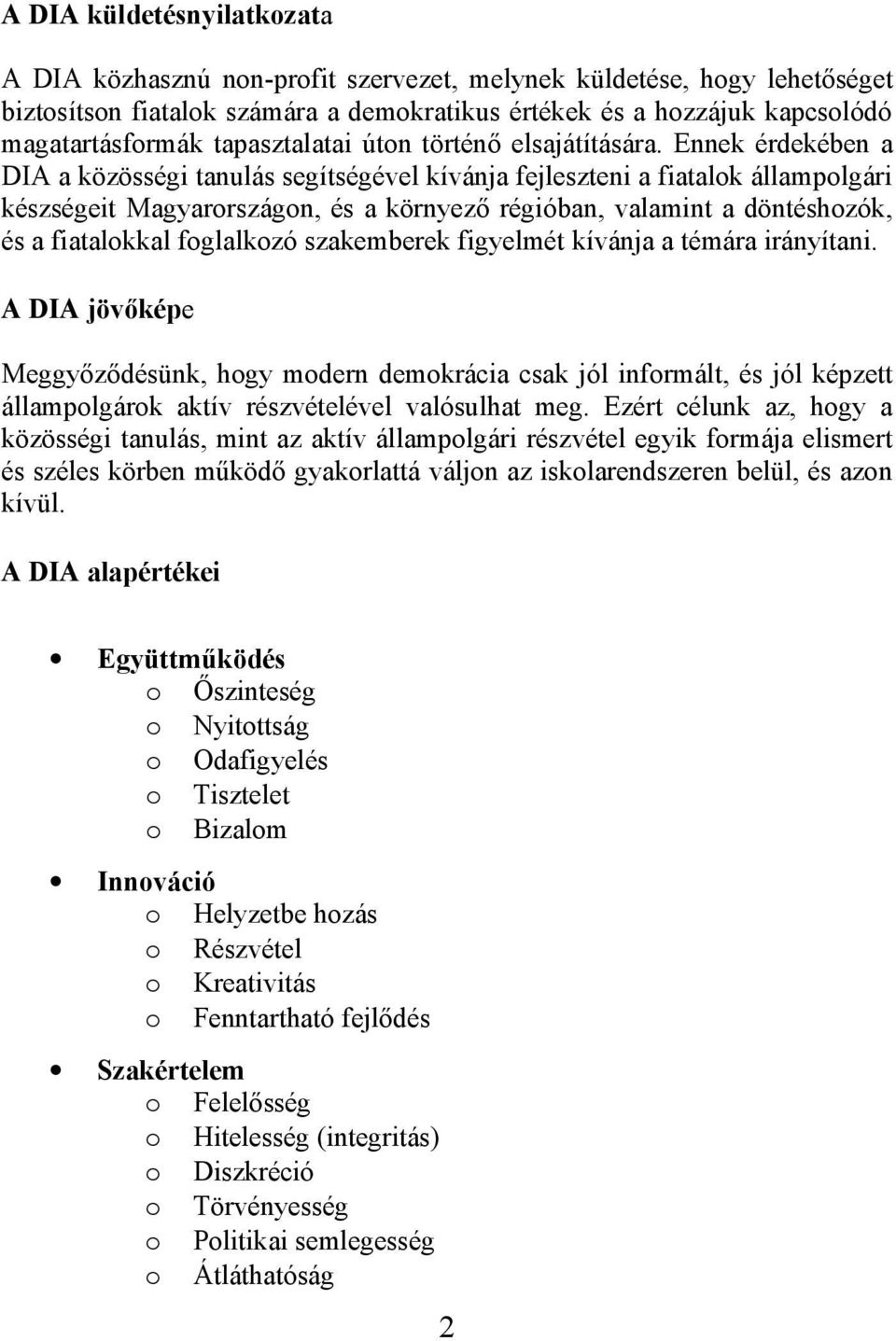 Ennek érdekében a DIA a közösségi tanulás segítségével kívánja fejleszteni a fiatalok állampolgári készségeit Magyarországon, és a környező régióban, valamint a döntéshozók, és a fiatalokkal