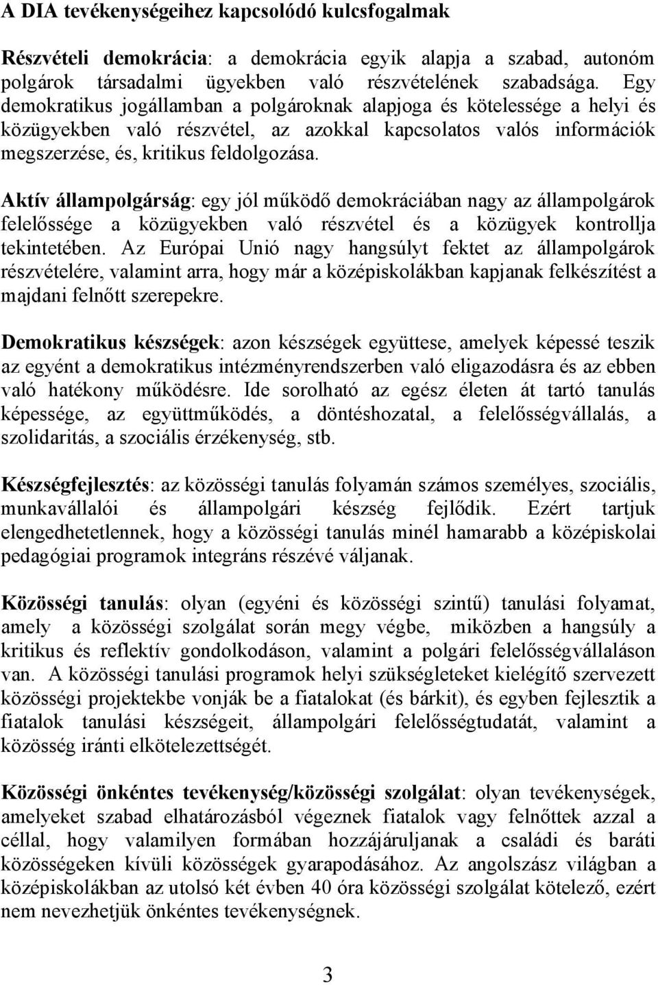 Aktív állampolgárság: egy jól működő demokráciában nagy az állampolgárok felelőssége a közügyekben való részvétel és a közügyek kontrollja tekintetében.