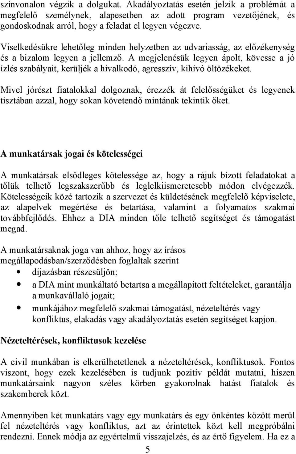 A megjelenésük legyen ápolt, kövesse a jó ízlés szabályait, kerüljék a hivalkodó, agresszív, kihívó öltözékeket.