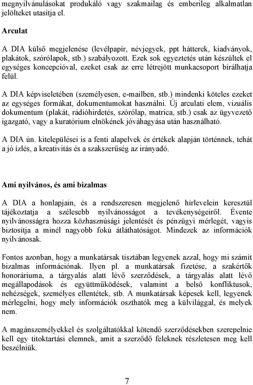 Ezek sok egyeztetés után készültek el egységes koncepcióval, ezeket csak az erre létrejött munkacsoport bírálhatja felül. A DIA képviseletében (személyesen, e-mailben, stb.