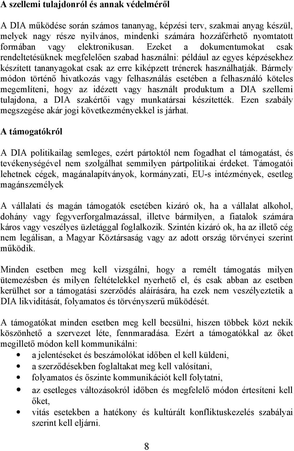 Bármely módon történő hivatkozás vagy felhasználás esetében a felhasználó köteles megemlíteni, hogy az idézett vagy használt produktum a DIA szellemi tulajdona, a DIA szakértői vagy munkatársai