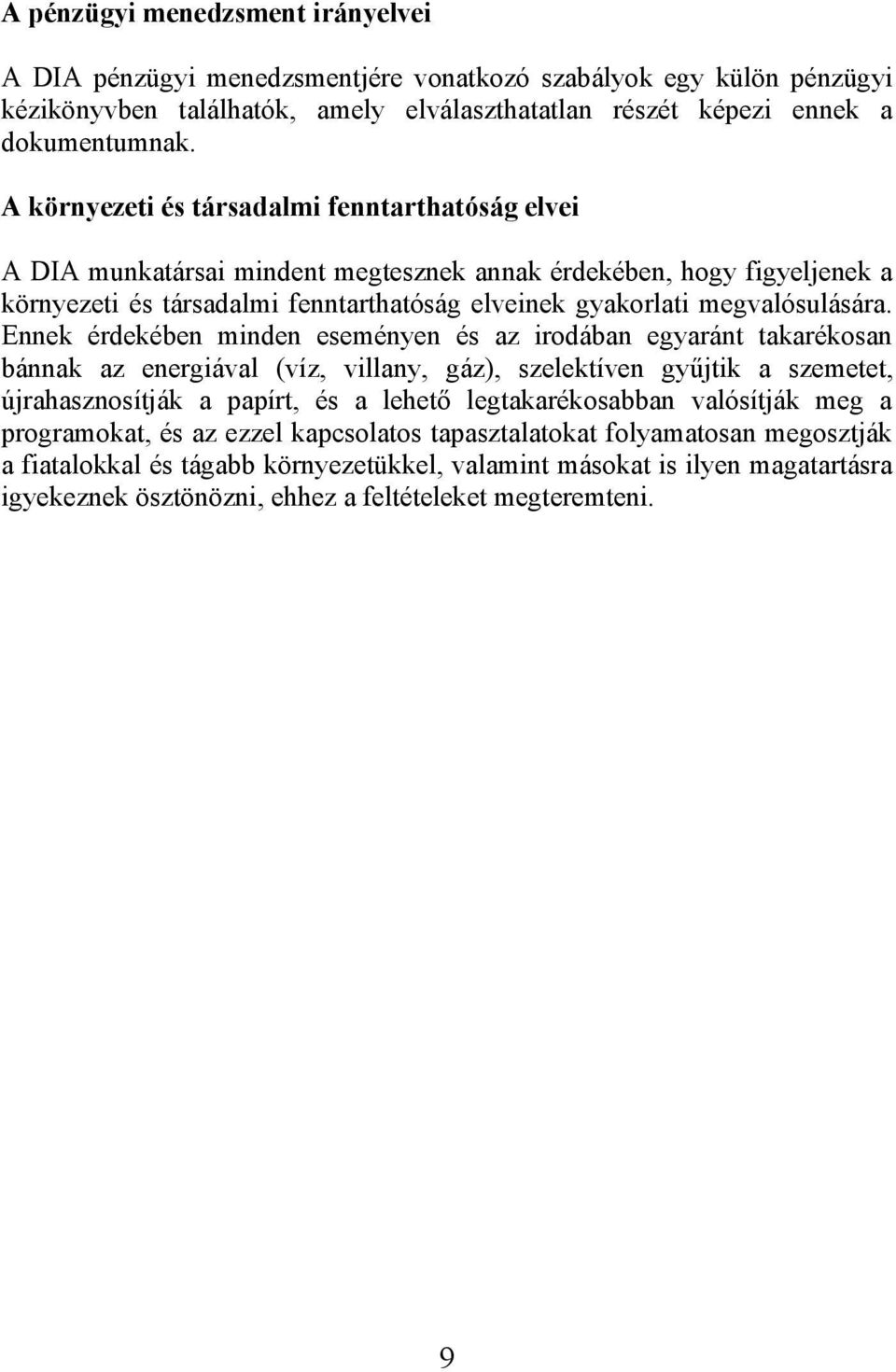 Ennek érdekében minden eseményen és az irodában egyaránt takarékosan bánnak az energiával (víz, villany, gáz), szelektíven gyűjtik a szemetet, újrahasznosítják a papírt, és a lehető legtakarékosabban