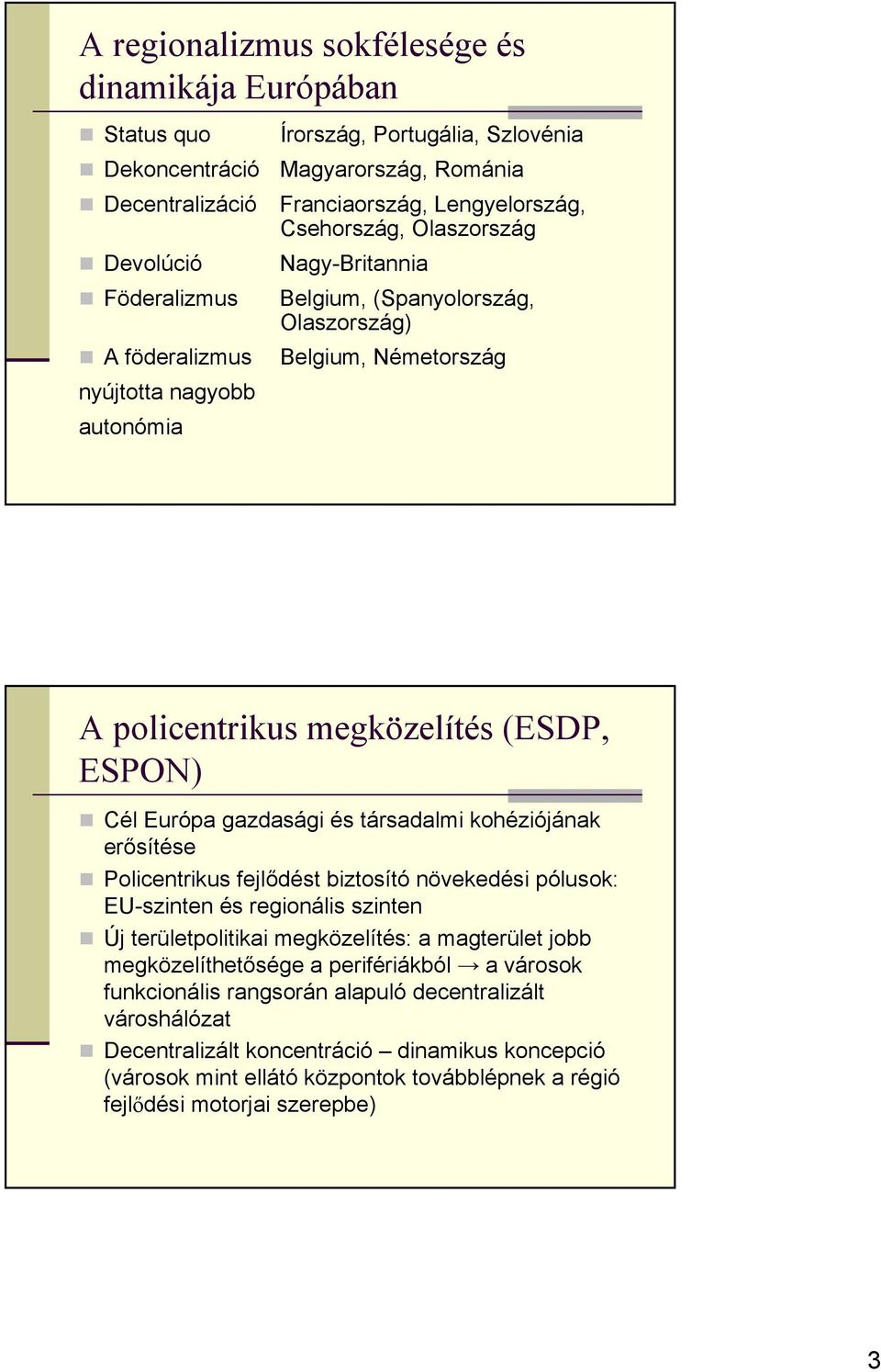 Európa gazdasági és társadalmi kohéziójának erősítése Policentrikus fejlődést biztosító növekedési pólusok: EU-szinten és regionális szinten Új területpolitikai megközelítés: a magterület jobb