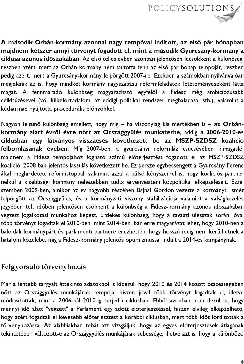 felpörgött 2007-re. Ezekben a számokban nyilvánvalóan megjelenik az is, hogy mindkét kormány nagyszabású reformfeladatok letéteményeseként látta magát.