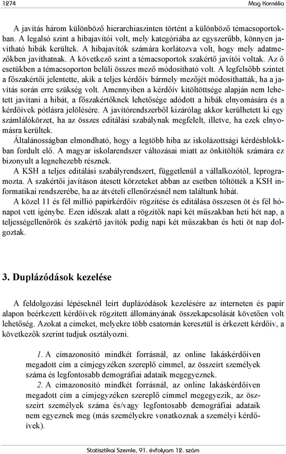 A következő szint a témacsoportok szakértő javítói voltak. Az ő esetükben a témacsoporton belüli összes mező módosítható volt.