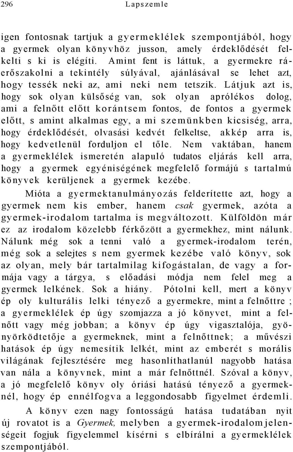 Látjuk azt is, hogy sok olyan külsőség van, sok olyan aprólékos dolog, ami a felnőtt előtt korántsem fontos, de fontos a gyermek előtt, s amint alkalmas egy, a mi szemünkben kicsiség, arra, hogy