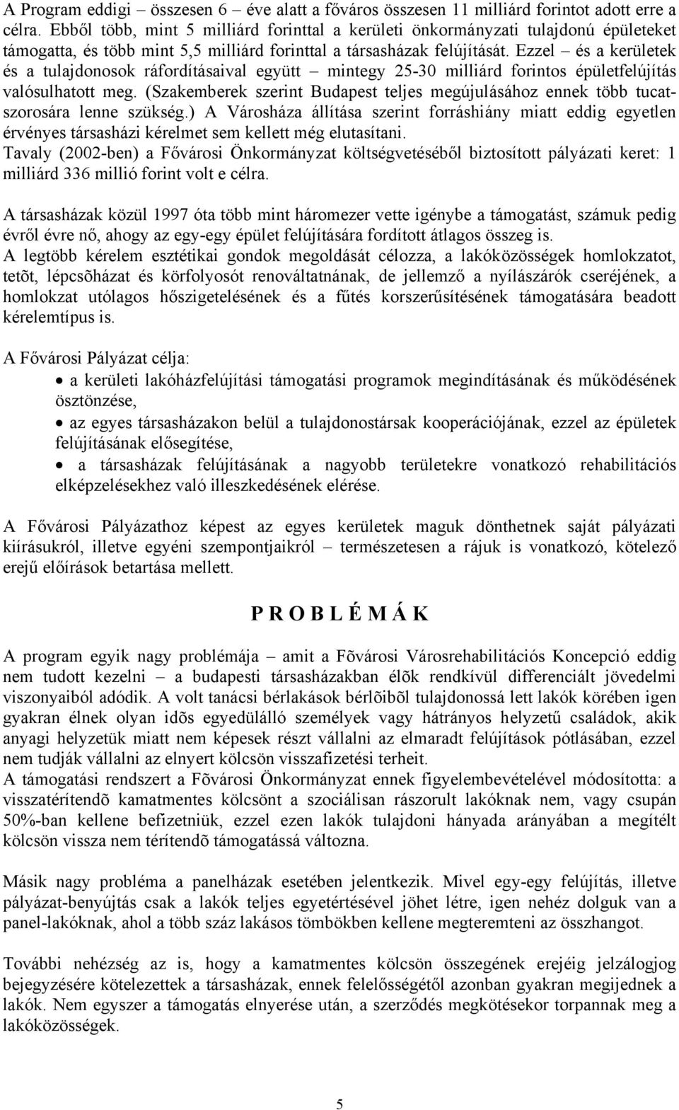 Ezzel és a kerületek és a tulajdonosok ráfordításaival együtt mintegy 25-30 milliárd forintos épületfelújítás valósulhatott meg.