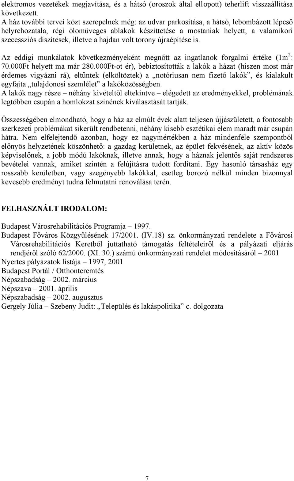 díszítések, illetve a hajdan volt torony újraépítése is. Az eddigi munkálatok következményeként megnőtt az ingatlanok forgalmi értéke (1m 2 : 70.000Ft helyett ma már 280.