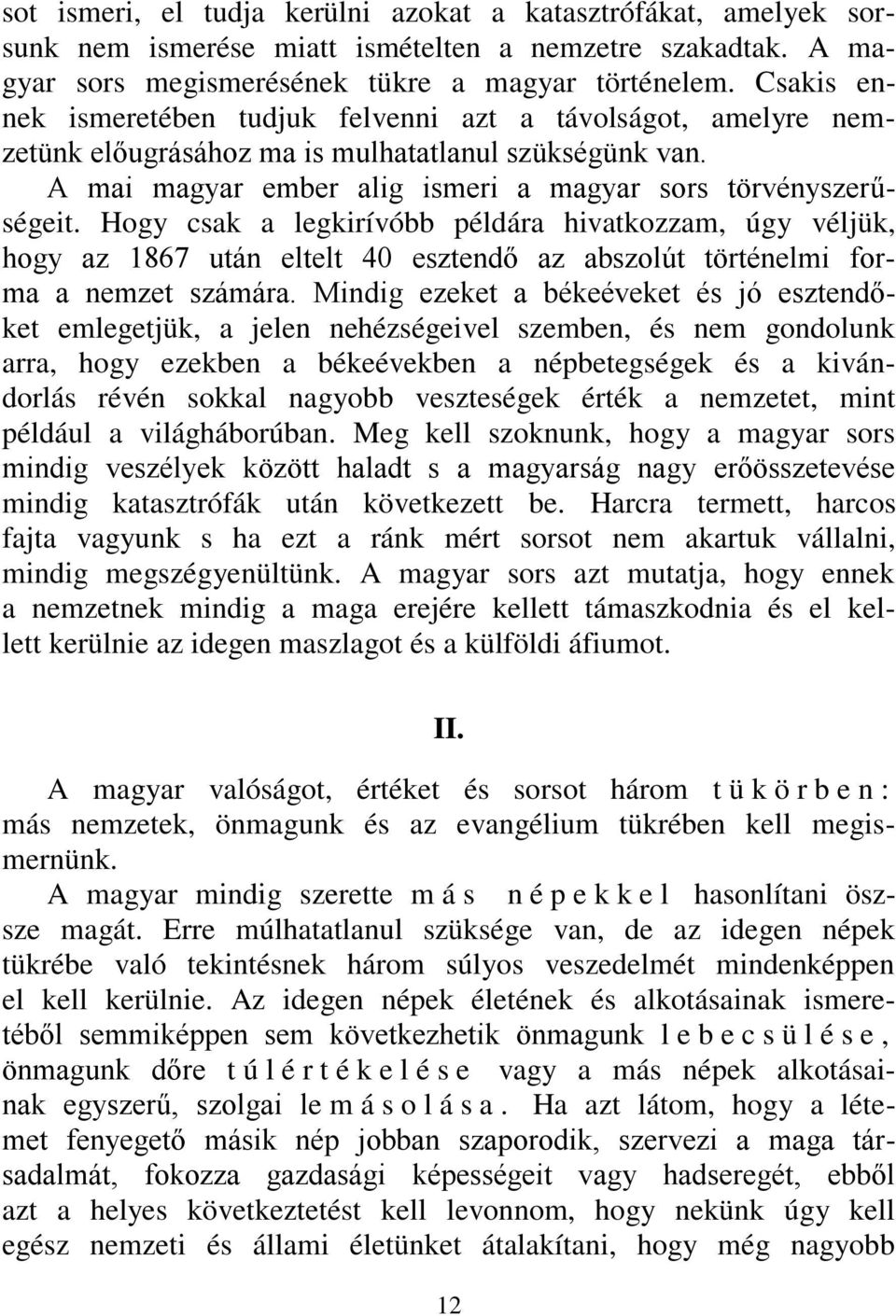 Hogy csak a legkirívóbb példára hivatkozzam, úgy véljük, hogy az 1867 után eltelt 40 esztendő az abszolút történelmi forma a nemzet számára.