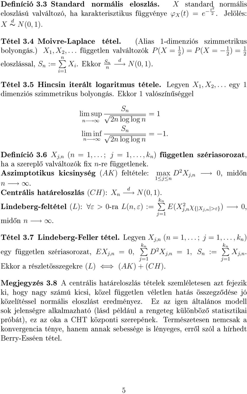 .. egy imeziós szimmetrikus bolyogás. Ekkor valószí séggel lim sup lim if S 2 log log = S 2 log log =. Deíció 3.6 X j, ( =,... ; j =,.