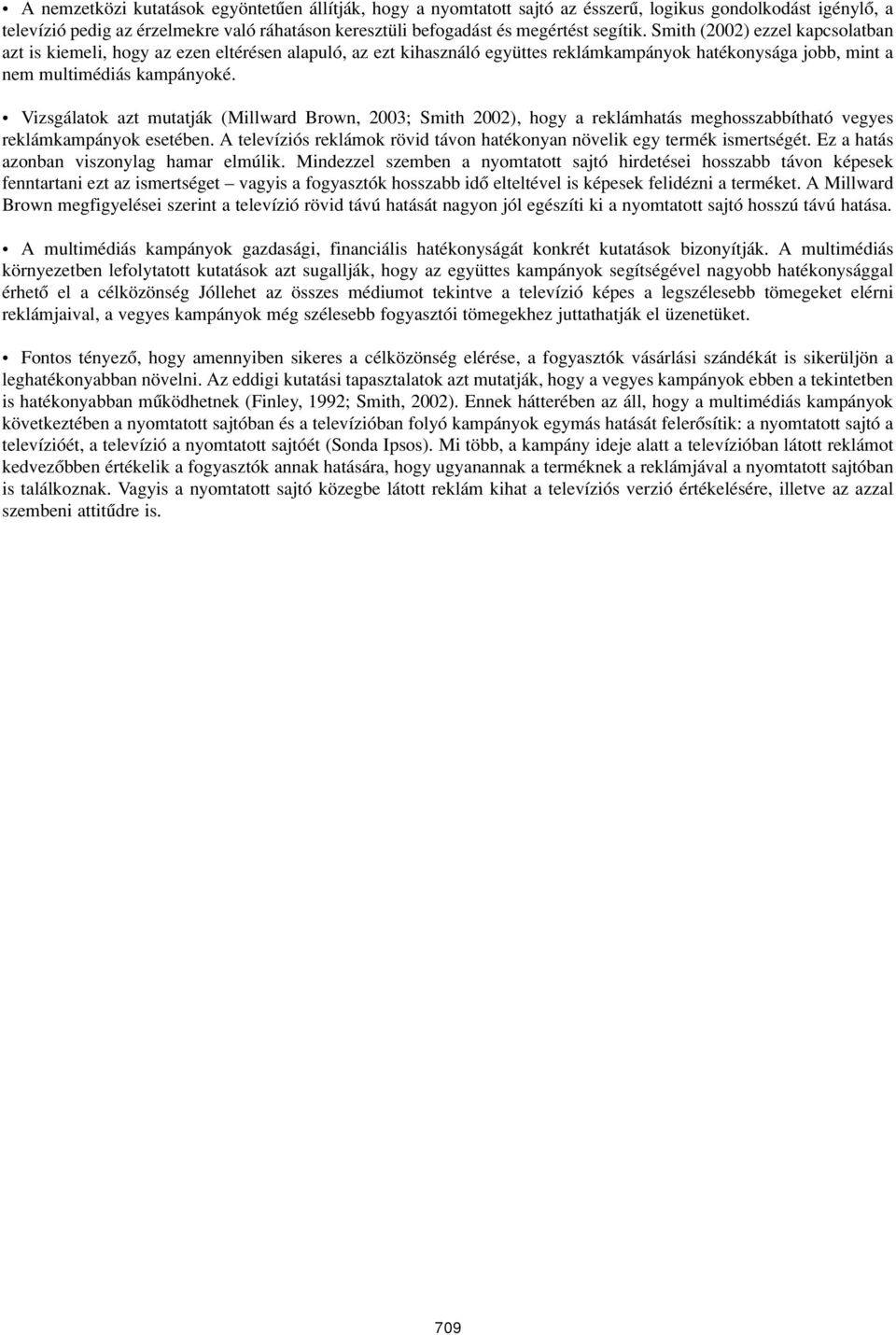 Vizsgálatok azt mutatják (Millward Brown, 2003; Smith 2002), hogy a reklámhatás meghosszabbítható vegyes reklámkampányok esetében.