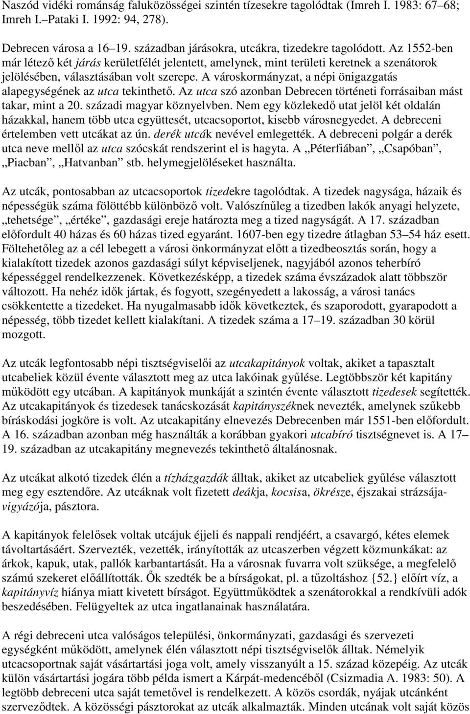 A városkormányzat, a népi önigazgatás alapegységének az utca tekinthető. Az utca szó azonban Debrecen történeti forrásaiban mást takar, mint a 20. századi magyar köznyelvben.