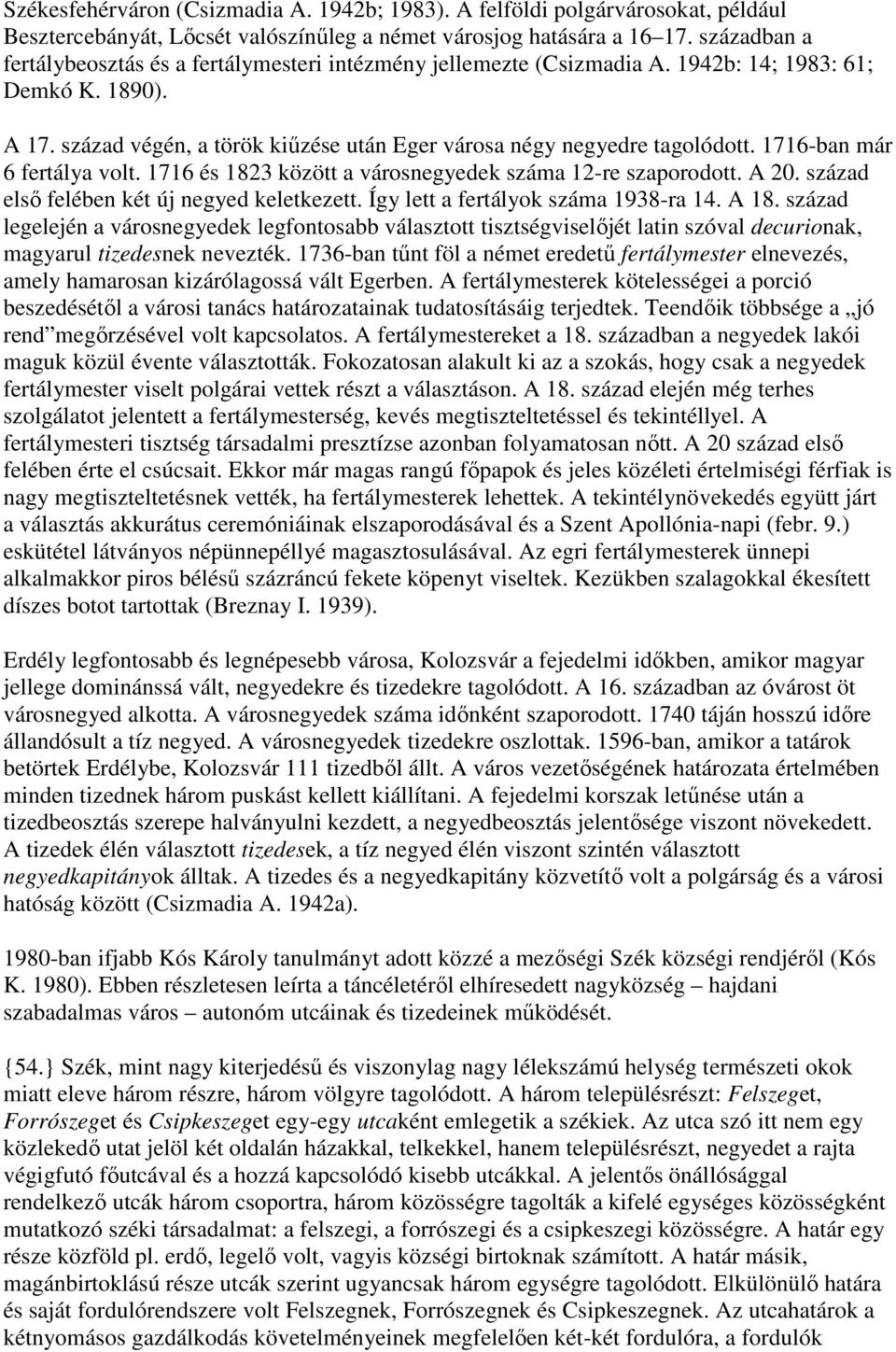 1716-ban már 6 fertálya volt. 1716 és 1823 között a városnegyedek száma 12-re szaporodott. A 20. század első felében két új negyed keletkezett. Így lett a fertályok száma 1938-ra 14. A 18.