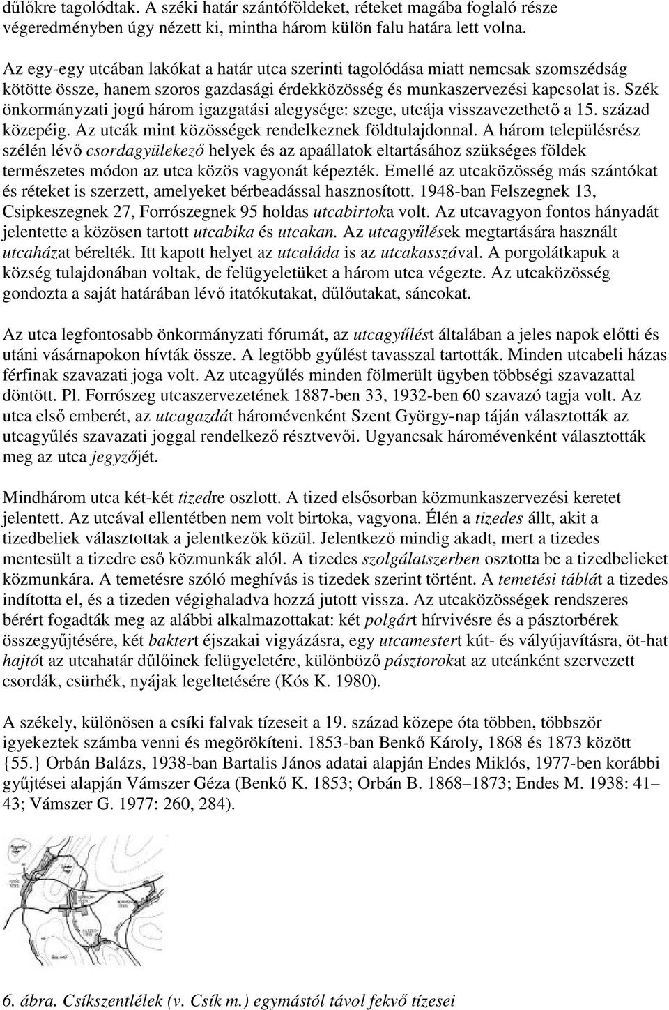 Szék önkormányzati jogú három igazgatási alegysége: szege, utcája visszavezethető a 15. század közepéig. Az utcák mint közösségek rendelkeznek földtulajdonnal.