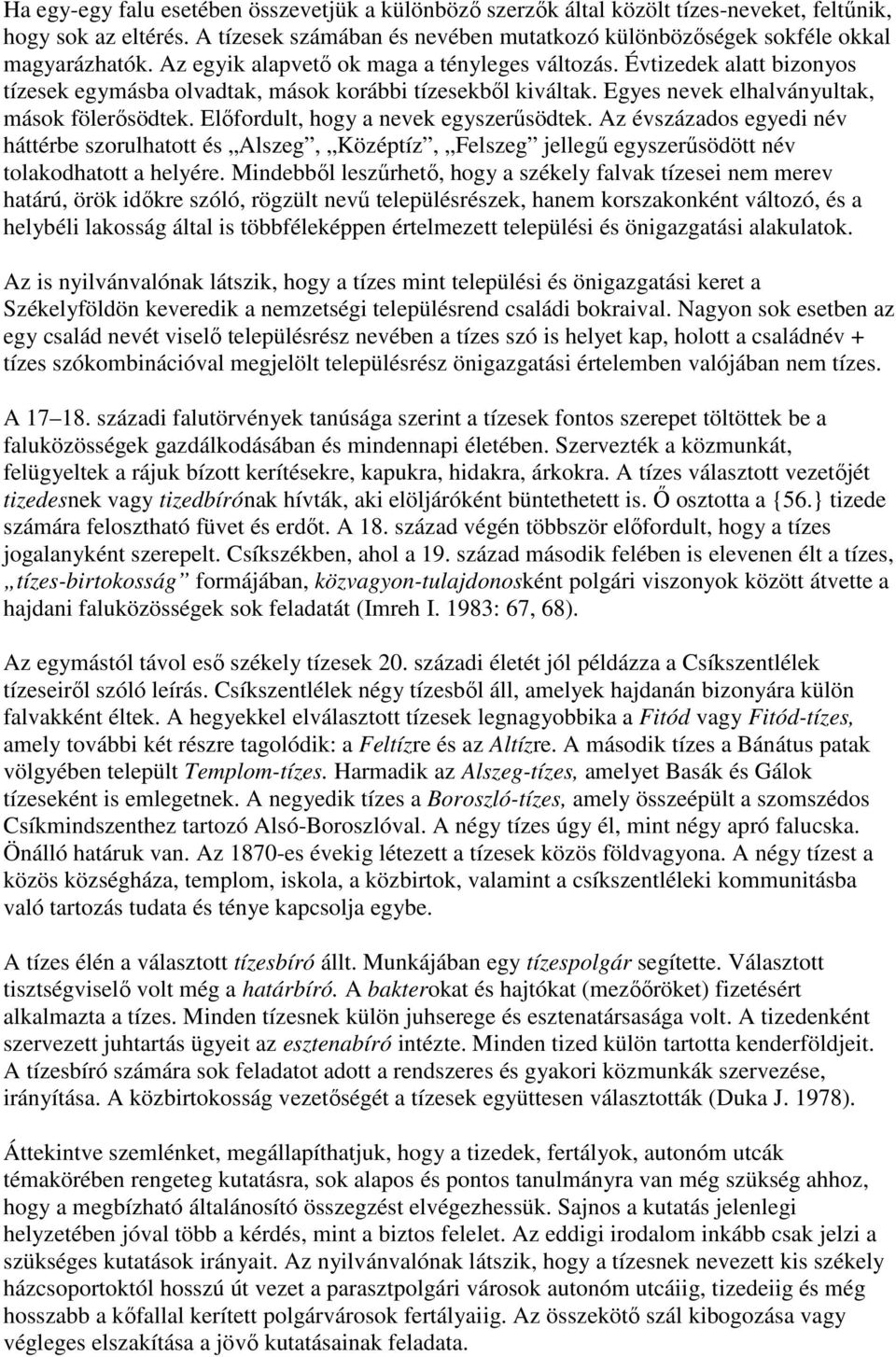 Előfordult, hogy a nevek egyszerűsödtek. Az évszázados egyedi név háttérbe szorulhatott és Alszeg, Középtíz, Felszeg jellegű egyszerűsödött név tolakodhatott a helyére.