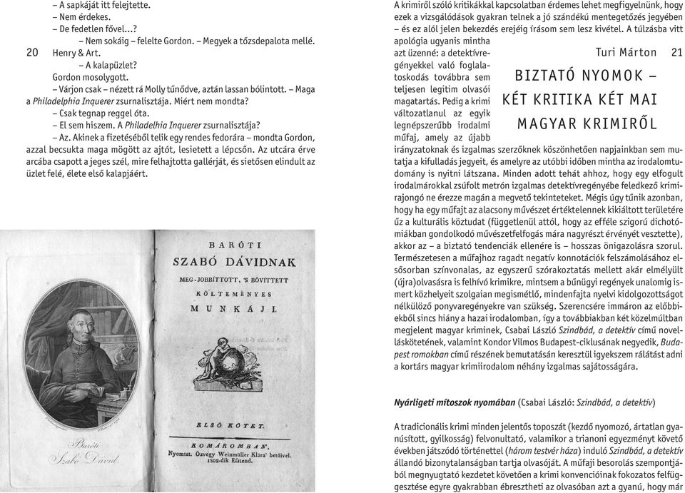 A Philadelhia Inquerer zsurnalisztája? Az. Akinek a fizetéséből telik egy rendes fedorára mondta Gordon, azzal becsukta maga mögött az ajtót, lesietett a lépcsőn.