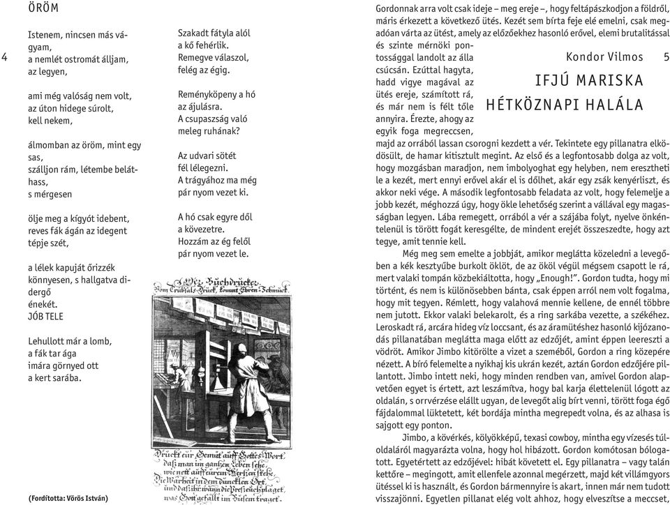 JÓB TELE Lehullott már a lomb, a fák tar ága imára görnyed ott a kert sarába. (Fordította: Vörös István) Szakadt fátyla alól a kő fehérlik. Remegve válaszol, felég az égig.