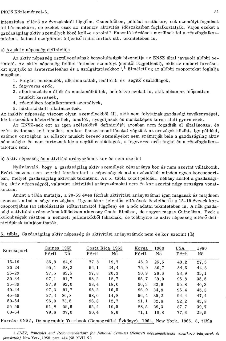 Vajon ezeket a gazdaságilag aktiv személyek kozé kell-e sorolni? Hasonló kérdések merülnek fel a részfoglalkoztatottak, katonai szolgálatot teljesito fiatai férfiak stb. tekintetében is.