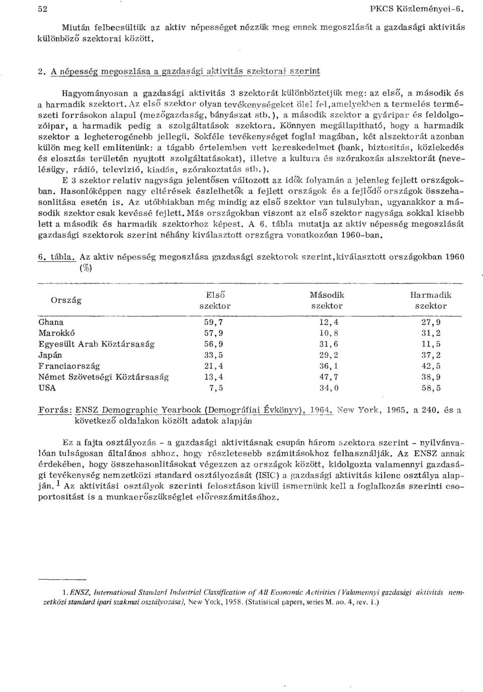 Az elso szektor olyan tevékenységeket oiei fel,amelyekben a termelés természeti forrásokon alapul (mezogazdaság, bányászat stb.