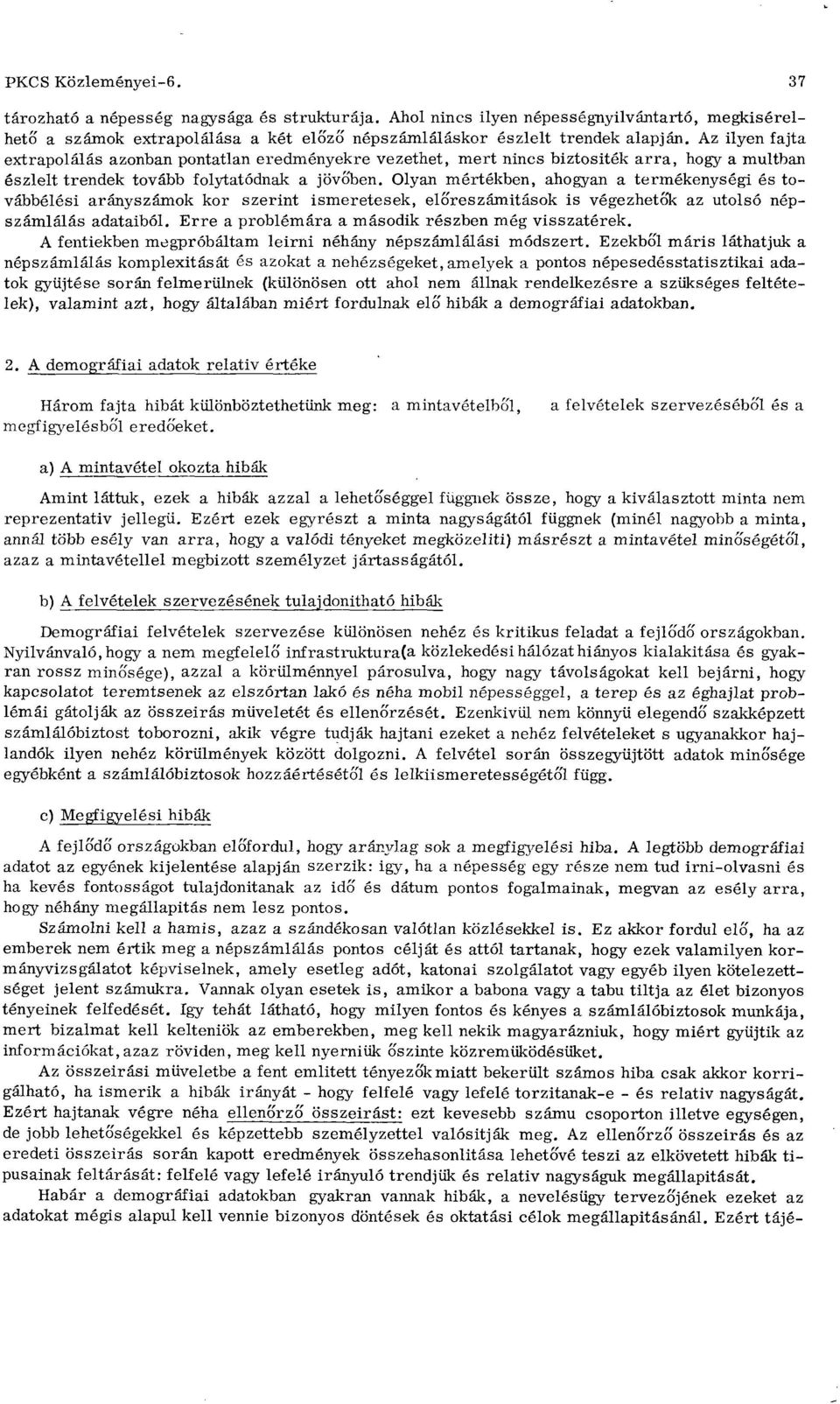 Olyan mértékben, ahogyan a termékenységi és továbbélési arányszámok kor szerint ismeretesek, eloreszámitások is végezhetok az utolsó népszámlálás adataiból.