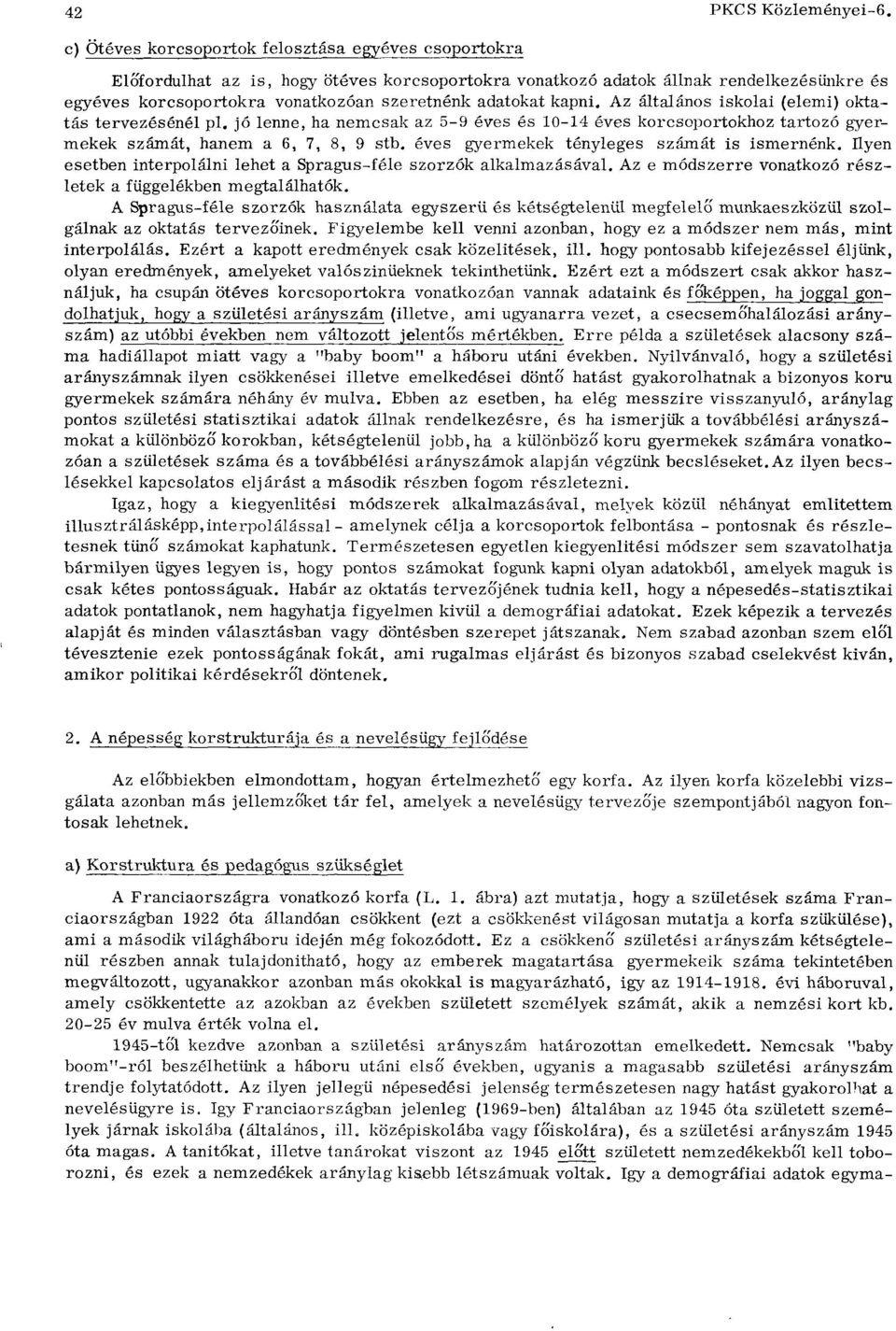 adatokat kapni. Az általános iskolai (elemi) oktatás tervezésénél pi. jó lenne, ha nemesak az 5-9 éves és 10-14 éves korcsoportokhoz tartozó gyermekek számát, hanem a 6, 7, 8, 9 stb.