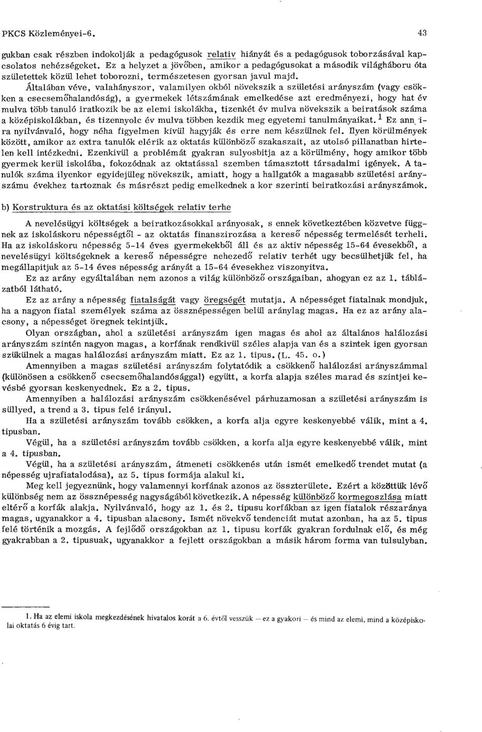 Általában véve, valahányszor, valamilyen okból növekszik a születési arányszám (vagy csökken a csecsemohalandóság), a gyermekek létszámának emelkedése azt eredményezi, hogy hat év mulva több tanuló