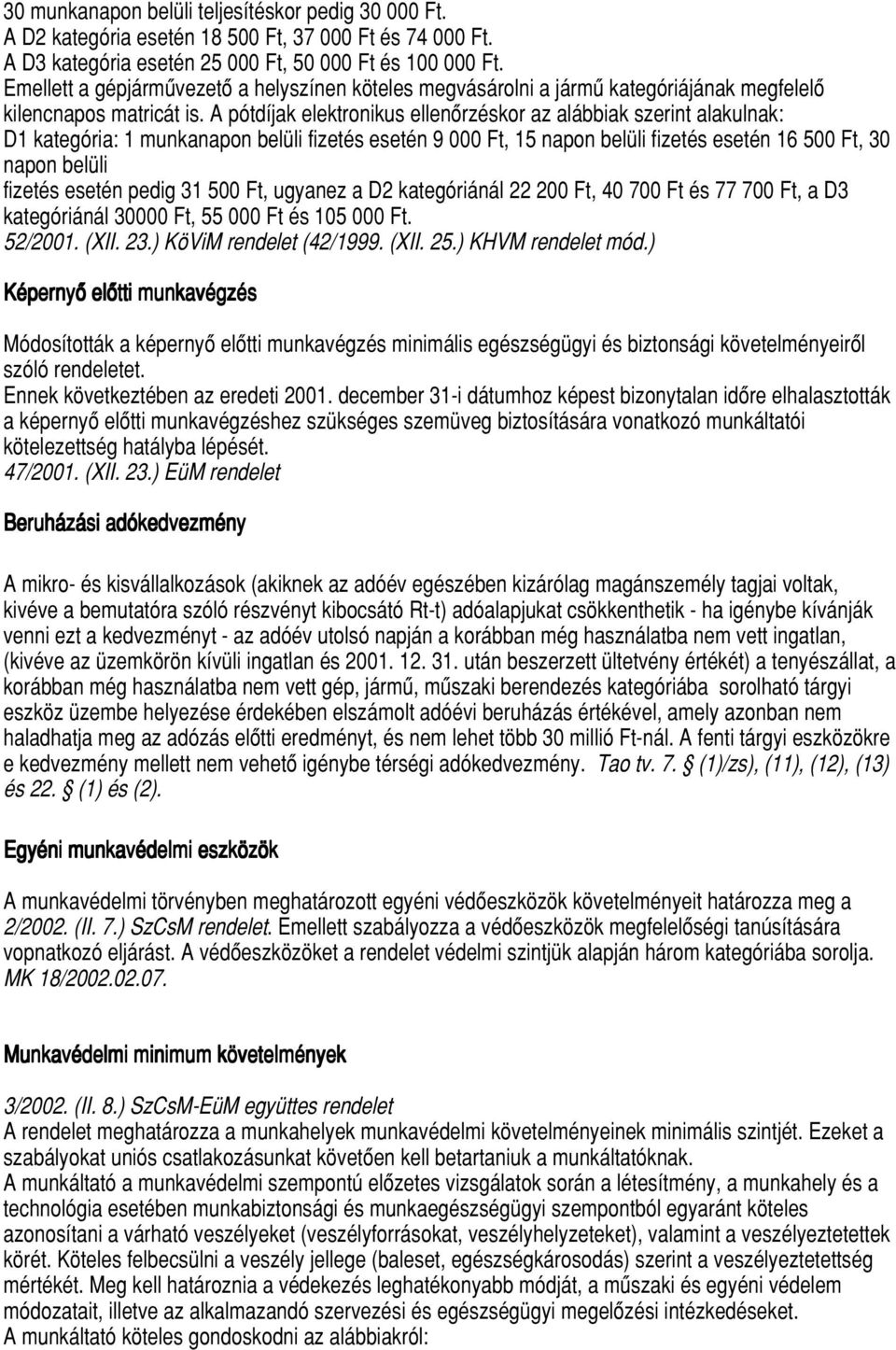 A pótdíjak elektronikus ellenôrzéskor az alábbiak szerint alakulnak: D1 kategória: 1 munkanapon belüli fizetés esetén 9 000 Ft, 15 napon belüli fizetés esetén 16 500 Ft, 30 napon belüli fizetés