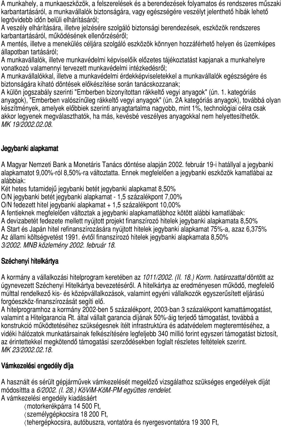 a menekülés céljára szolgáló eszközök könnyen hozzáférhetô helyen és üzemképes állapotban tartásáról; A munkavállalók, illetve munkavédelmi képviselôik elôzetes tájékoztatást kapjanak a munkahelyre