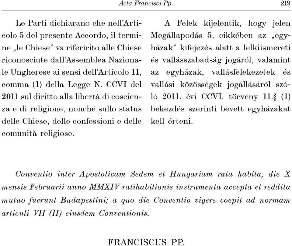 della Legge N. CCVI del 2011 sul diritto alla libertà di coscienza e di religione, nonché sullo status delle Chiese, delle confessioni e delle comunità religiose.