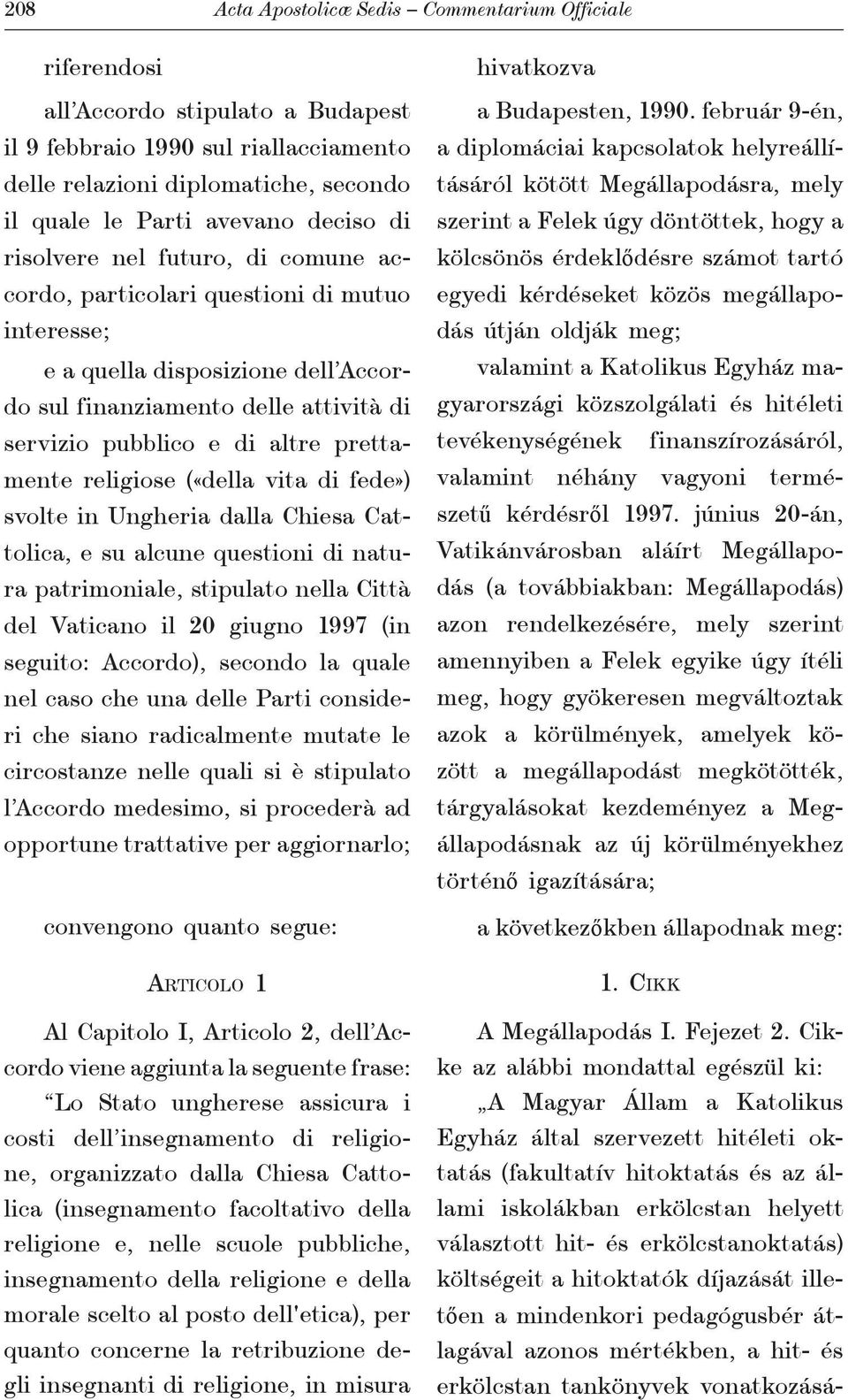 prettamente religiose («della vita di fede») svolte in Ungheria dalla Chiesa Cattolica, e su alcune questioni di natura patrimoniale, stipulato nella Città del Vaticano il 20 giugno 1997 (in seguito: