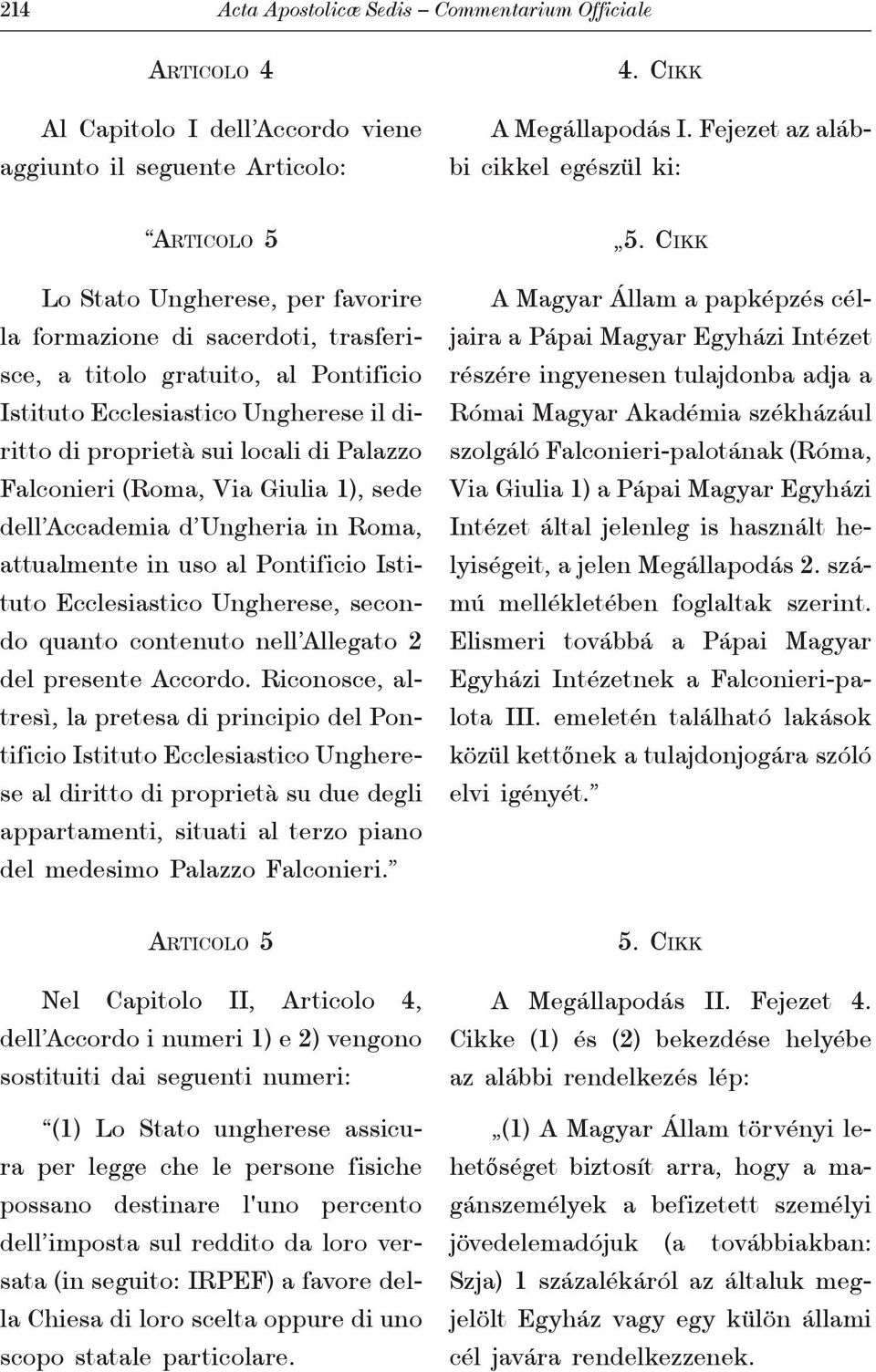 di proprietà sui locali di Palazzo Falconieri (Roma, Via Giulia 1), sede dell Accademia d Ungheria in Roma, attualmente in uso al Pontificio Istituto Ecclesiastico Ungherese, secondo quanto contenuto