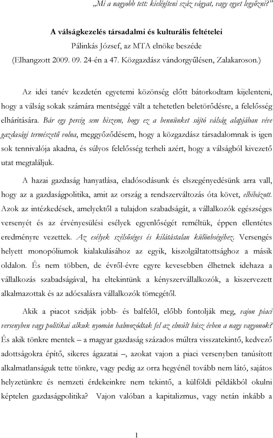 ) Az idei tanév kezdetén egyetemi közönség elıtt bátorkodtam kijelenteni, hogy a válság sokak számára mentséggé vált a tehetetlen beletörıdésre, a felelısség elhárítására.