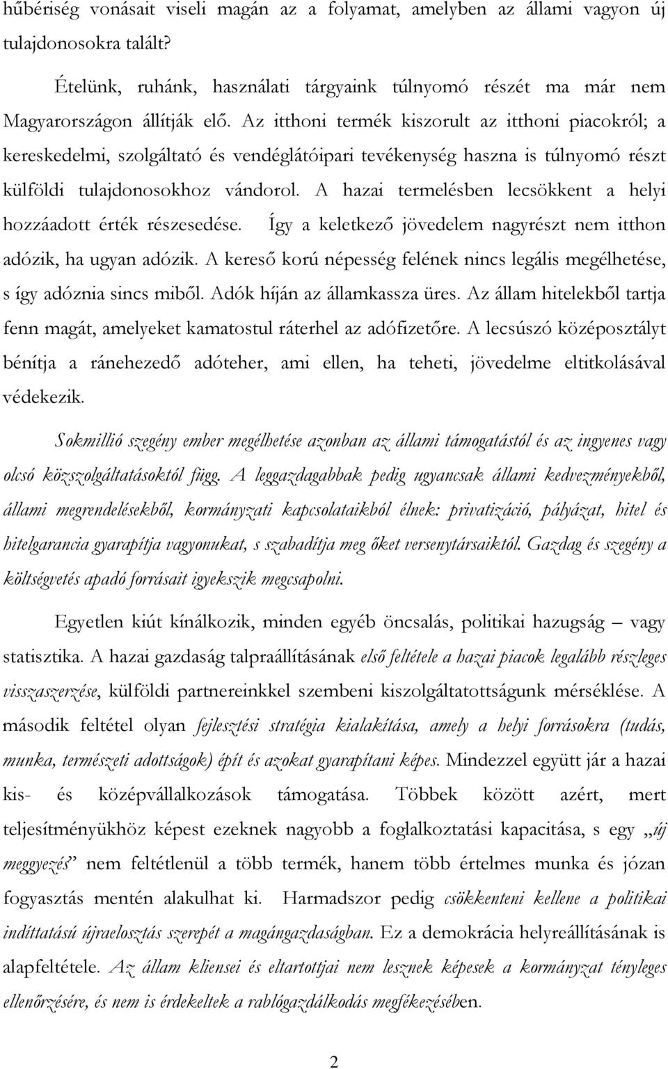 A hazai termelésben lecsökkent a helyi hozzáadott érték részesedése. Így a keletkezı jövedelem nagyrészt nem itthon adózik, ha ugyan adózik.