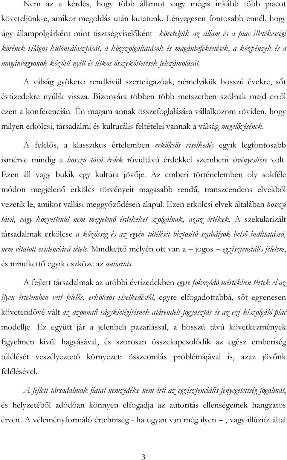 közpénzek és a magánvagyonok közötti nyílt és titkos összeköttetések felszámolását. A válság gyökerei rendkívül szerteágazóak, némelyikük hosszú évekre, sıt évtizedekre nyúlik vissza.