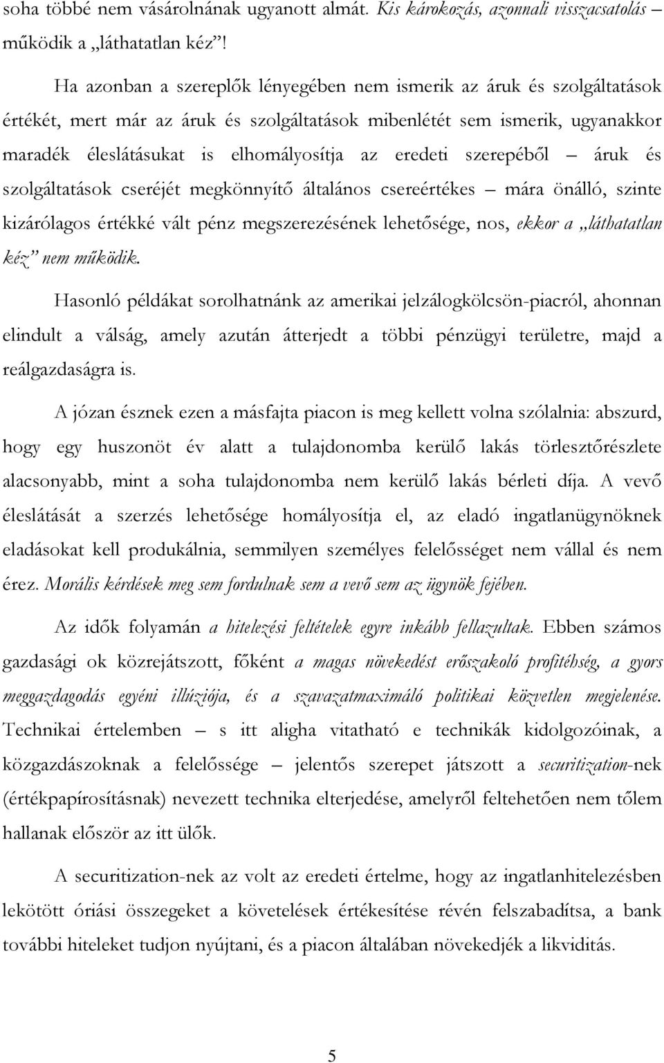 eredeti szerepébıl áruk és szolgáltatások cseréjét megkönnyítı általános csereértékes mára önálló, szinte kizárólagos értékké vált pénz megszerezésének lehetısége, nos, ekkor a láthatatlan kéz nem