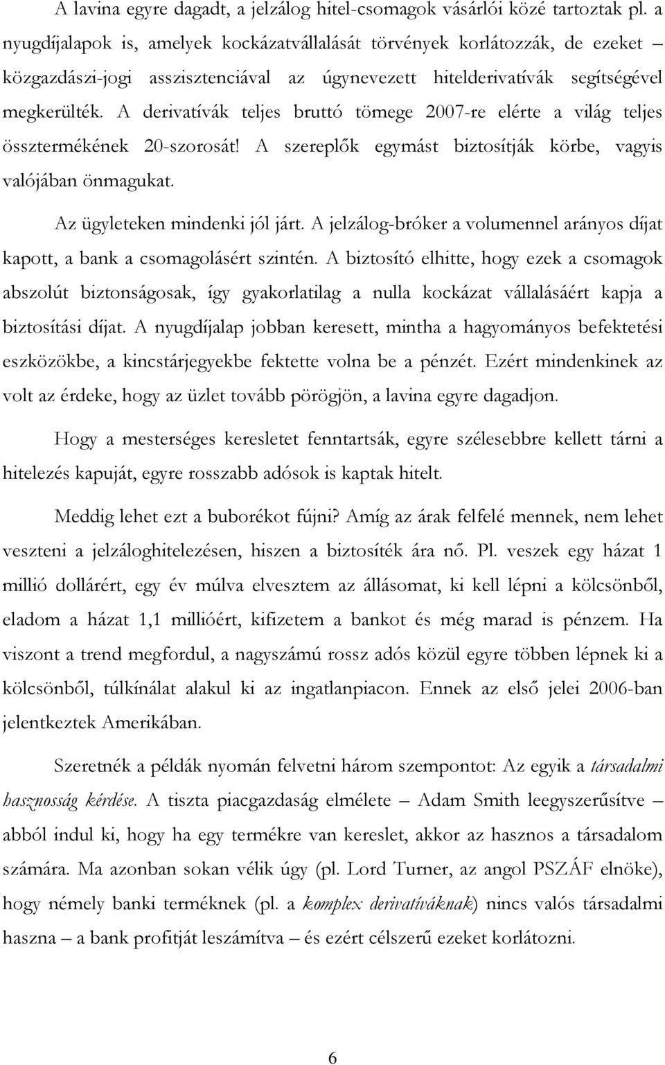 A derivatívák teljes bruttó tömege 2007-re elérte a világ teljes össztermékének 20-szorosát! A szereplık egymást biztosítják körbe, vagyis valójában önmagukat. Az ügyleteken mindenki jól járt.